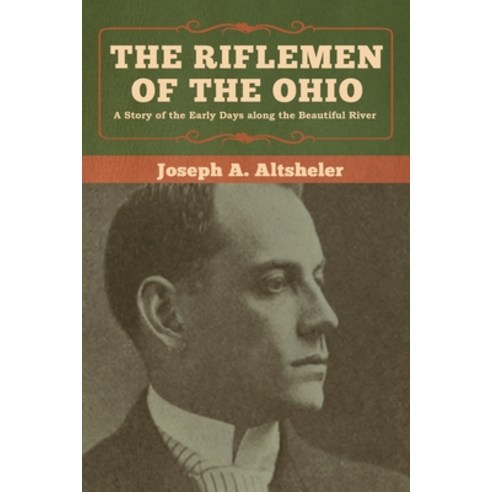 The Riflemen of the Ohio: A Story of the Early Days along the Beautiful River Paperback, Bibliotech Press