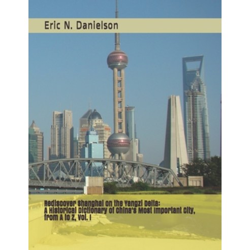 Rediscover Shanghai on the Yangzi Delta: : A Historical Dictionary of China''s Most Important City f... Paperback, Independently Published