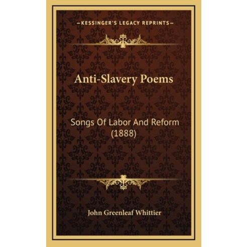 Anti-Slavery Poems: Songs Of Labor And Reform (1888) Hardcover, Kessinger Publishing