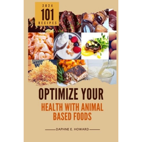 (영문도서) Optimize Your Health with Animal Based Foods: 101 Recipes Paperback, Independently Published, English, 9798879546750