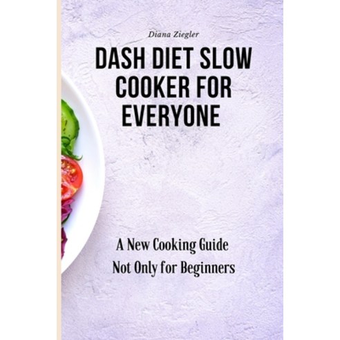 (영문도서) Dash Diet Slow Cooker for Everyone: A New Cooking Guide Not Only for Beginners Paperback, Diana Ziegler, English, 9781802779196