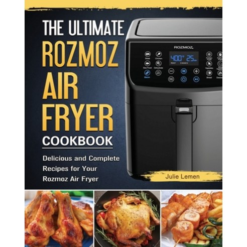 (영문도서) The Ultimate Rozmoz Air Fryer Cookbook: Delicious and Complete Recipes for Your Rozmoz Air Fryer Paperback, Julie Lemen, English, 9781802449693