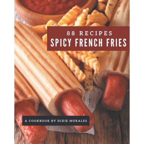 88 Spicy French Fries Recipes: A Spicy French Fries Cookbook that Novice can Cook Paperback, Independently Published, English, 9798576365975