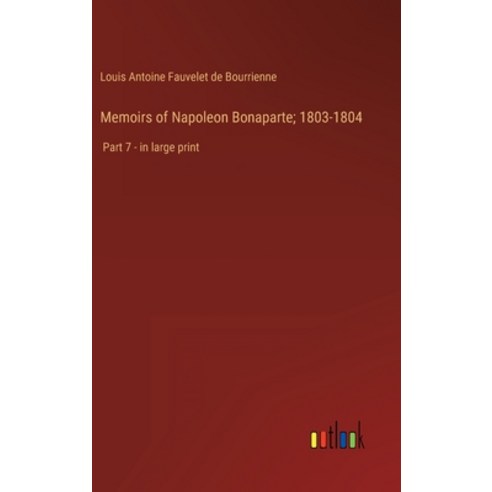 (영문도서) Memoirs of Napoleon Bonaparte; 1803-1804: Part 7 - in large print Hardcover, Outlook Verlag, English, 9783368328917
