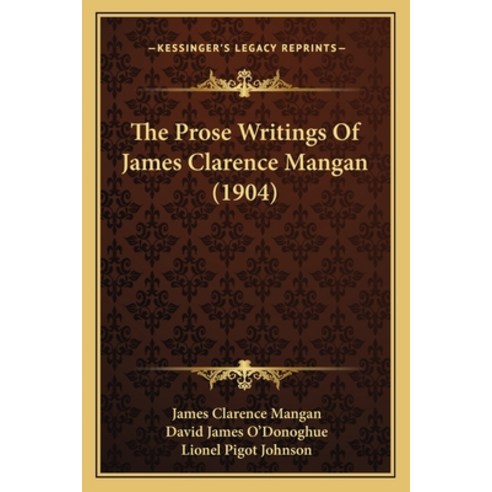 The Prose Writings Of James Clarence Mangan (1904) Paperback, Kessinger Publishing