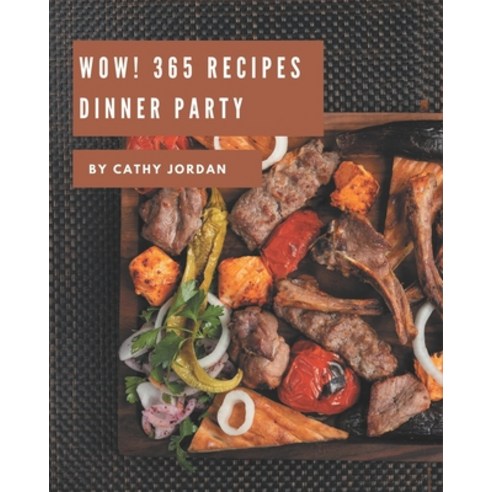 Wow! 365 Dinner Party Recipes: Enjoy Everyday With Dinner Party Cookbook! Paperback, Independently Published