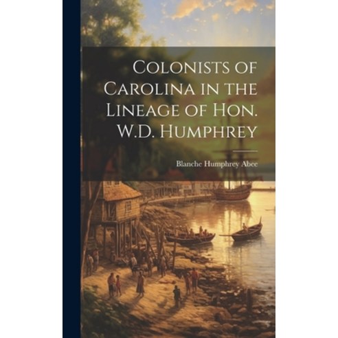 (영문도서) Colonists of Carolina in the Lineage of Hon. W.D. Humphrey Hardcover, Hassell Street Press, English, 9781019358375