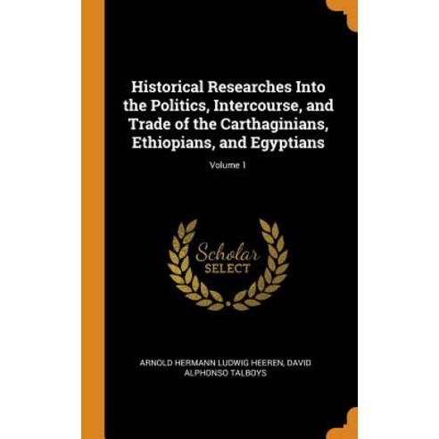 (영문도서) Historical Researches Into the Politics Intercourse and Trade of the Carthaginians Ethiopi... Hardcover, Franklin Classics, English, 9780341970521