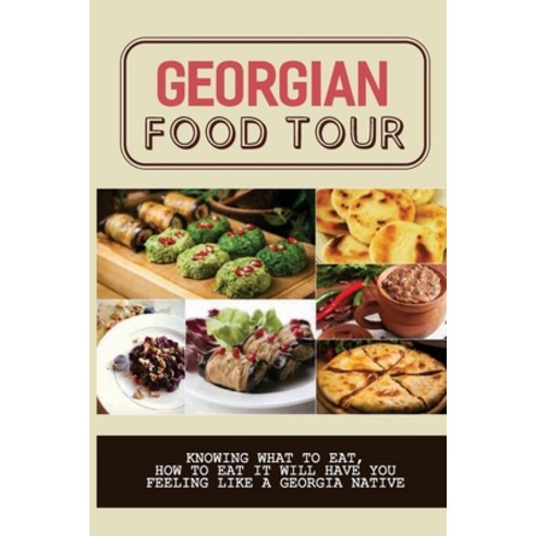 (영문도서) Georgian Food Tour: Knowing What To Eat How To Eat It Will Have You Feeling Like A Georgia N... Paperback, Independently Published, English, 9798529471715