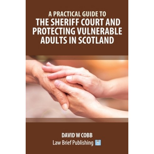 (영문도서) A Practical Guide to the Sheriff Court and Protecting Vulnerable Adults in Scotland Paperback, Law Brief Publishing, English, 9781913715410