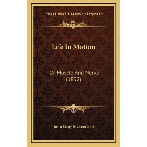Life In Motion: Or Muscle And Nerve (1892) Hardcover, Kessinger Publishing