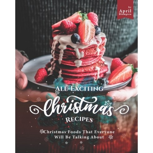 All-Exciting Christmas Recipes: Christmas Foods That Everyone Will Be Talking About Paperback, Independently Published