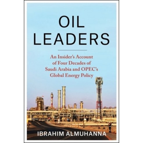 (영문도서) Oil Leaders: An Insider''s Account of Four Decades of Saudi Arabia and Opec''s Global Energy Po... Hardcover, Columbia University Press, English, 9780231189743