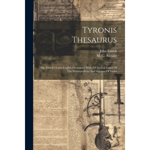 (영문도서) Tyronis Thesaurus: Or Entick''s Latin-english Dictionary With A Classical Index Of The Preter... Paperback, Legare Street Press, English, 9781021790293