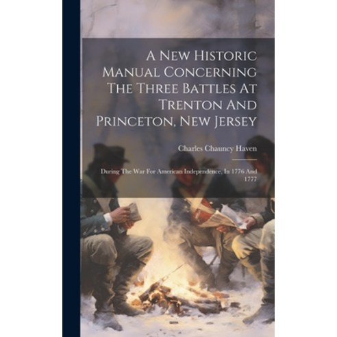 (영문도서) A New Historic Manual Concerning The Three Battles At Trenton And Princeton New Jersey: Duri... Hardcover, Legare Street Press, English, 9781020972607