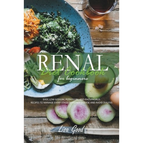 Renal Diet Cookbook for Beginners: Manage Every Stage of Kidney Disease with Easy Low-Sodium Potas... Paperback, Lisa Good, English, 9781914053825