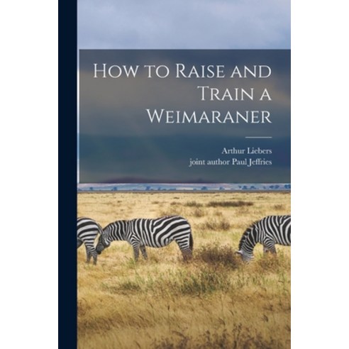 (영문도서) How to Raise and Train a Weimaraner Paperback, Hassell Street Press, English, 9781015074026