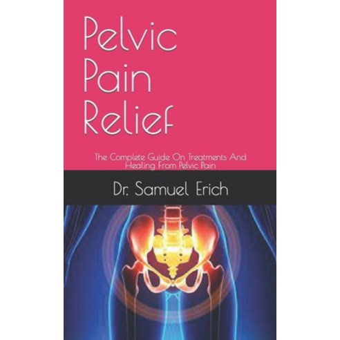 (영문도서) Pelvic Pain Relief: The Complete Guide On Treatments And Healing From Pelvic Pain Paperback, Independently Published, English, 9798471922150