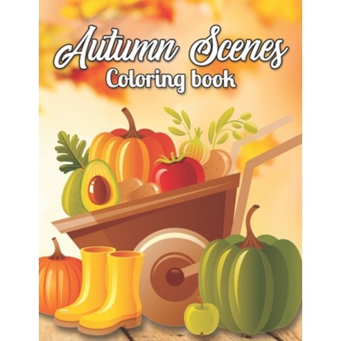 Autumn Scenes Coloring Book: A Coloring Book For Adults Featuring Relaxing Autumn Scenes Beautiful ... Paperback, Independently Published, English, 9798695256086