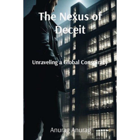 (영문도서) The Nexus of Deceit: Unraveling a Global Conspiracy Paperback, Anurag Anurag, English, 9798869225894