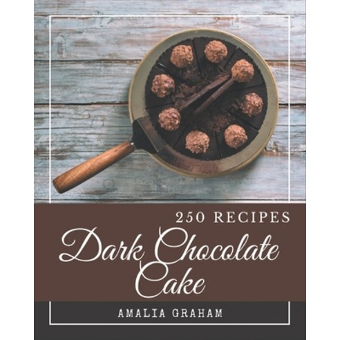 250 Dark Chocolate Cake Recipes: From The Dark Chocolate Cake Cookbook To The Table Paperback, Independently Published, English, 9798576325603
