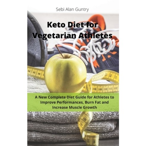 Keto Diet for Vegetarian Athletes: A New Complete Diet Guide for Athletes to Improve Performances B... Hardcover, Mafeg Digital Ltd, English, 9781914393075