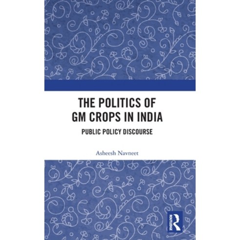 The Politics of GM Crops in India: Public Policy Discourse Hardcover, Routledge Chapman & Hall, English, 9780367350420