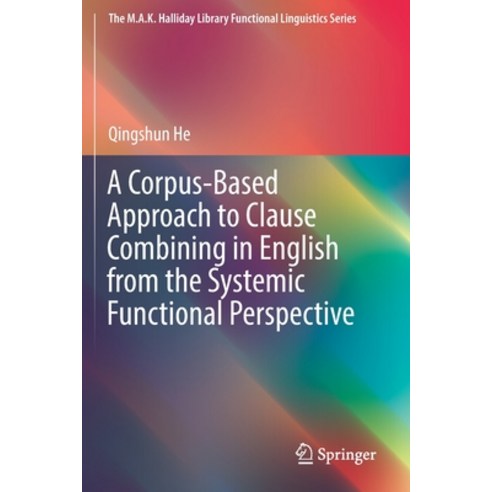 A Corpus-Based Approach to Clause Combining in English from the Systemic Functional Perspective Paperback, Springer