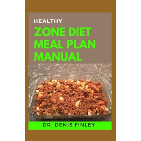 Healthy Zone Diet Meal Plan Manual: 60+ Meal Recipes for Weight Loss Bodybuilding and Healthy Living! Paperback, Independently Published