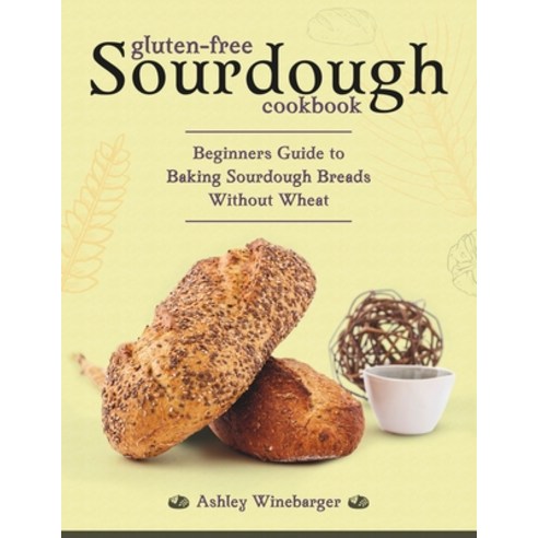 (영문도서) Gluten-Free Sourdough Cookbook: Beginners Guide to Baking Sourdough Breads Without Wheat Paperback, Independently Published, English, 9798877367142
