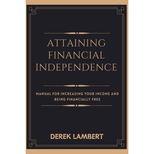 Attaining Financial Independence: Manual for Increasing Your Income and Being Financially Free Paperback, Independently Published, English, 9798724984638