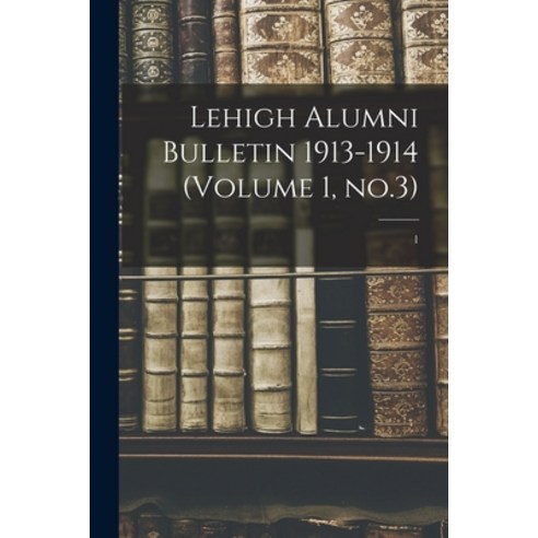 (영문도서) Lehigh Alumni Bulletin 1913-1914 (volume 1 No.3); 1 Paperback, Legare Street Press, English, 9781013677878