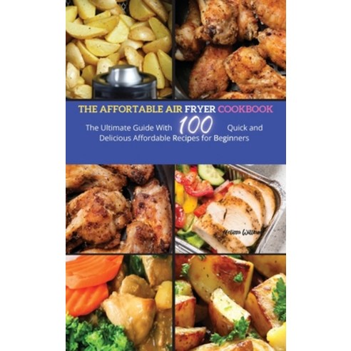 The Affordable Air Fryer Cookbook: The Ultimate Guide with 100 Quick and Delicious Affordable Recipe... Hardcover, Mikcorp Ltd., English, 9781802089875