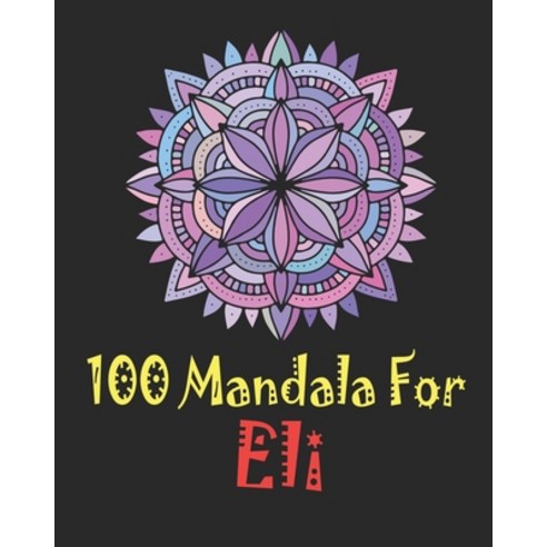 100 Mandala for Eli: Adult Coloring Book 100 UNIQUE MANDALAS Gift for Eli stress relief coloring b... Paperback, Independently Published