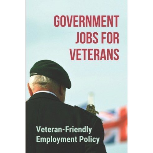 (영문도서) Government Jobs For Veterans: Veteran-Friendly Employment Policy: Veteran Employee Meaning Paperback, Independently Published, English, 9798543829400