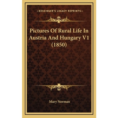 Pictures Of Rural Life In Austria And Hungary V1 (1850) Hardcover, Kessinger Publishing