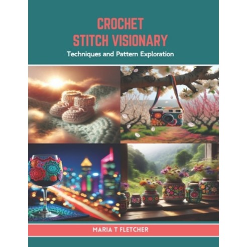 (영문도서) Crochet Stitch Visionary: Techniques and Pattern Exploration Paperback, Independently Published, English, 9798878251105