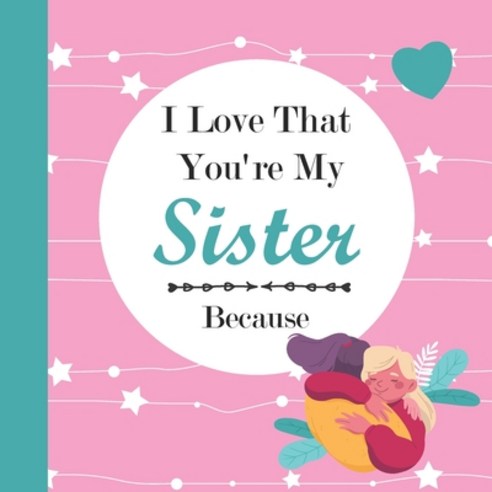 I Love That You''re My Sister Because: Sister deserves love Sister gift ( I Love You Because Book ) ... Paperback, Independently Published, English, 9798593994011