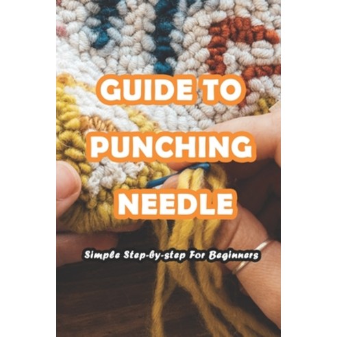 Guide To Punching Needle: Simple Step-by-step For Beginners Paperback, Independently Published, English, 9798733238449