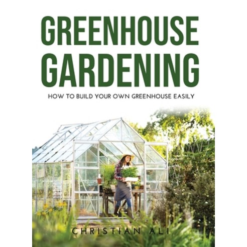 (영문도서) Greenhouse Gardening 2021 Guide: How to Build Your Own Greenhouse Easily Hardcover, Christian Ali, English, 9781008967182