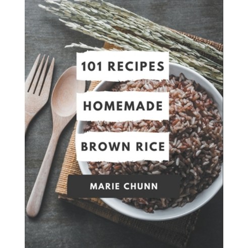 101 Homemade Brown Rice Recipes: Best Brown Rice Cookbook for Dummies Paperback, Independently Published, English, 9798570752405