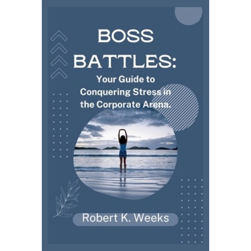 (영문도서) Boss Battles: Your Guide to Conquering Stress in the Corporate Arena Paperback, Independently Published, English, 9798325377693