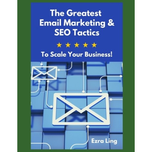 (영문도서) The Greatest Email Marketing & SEO Tactics: To Scale Your Business! Paperback, Independently Published, English, 9798513723141