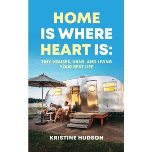 (영문도서) Home is Where Heart Is: Tiny Houses Vans and Living Your Best Life Hardcover, Natalia Stepanova, English, 9781953714381