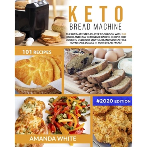 Keto Bread Machine: The Ultimate Step-by-Step Cookbook with 101 Quick and Easy Ketogenic Baking Reci... Paperback, Liquidiz Ltd, English, 9781914094002