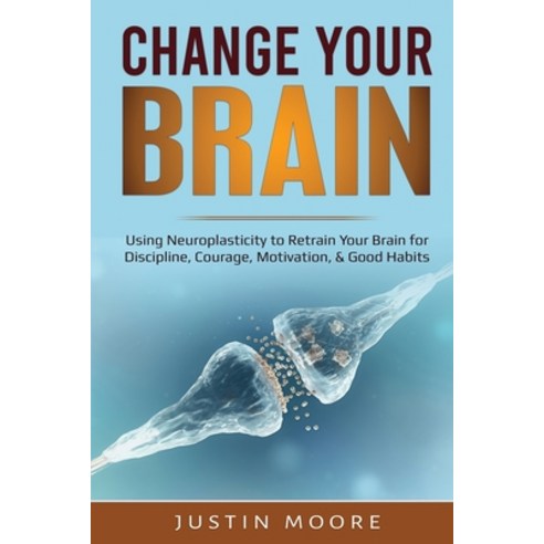 (영문도서) Change your Brain: Using Neuroplasticity to Retrain Your Brain for Discipline Courage Motiv... Paperback, Indy Pub, English, 9781087886923