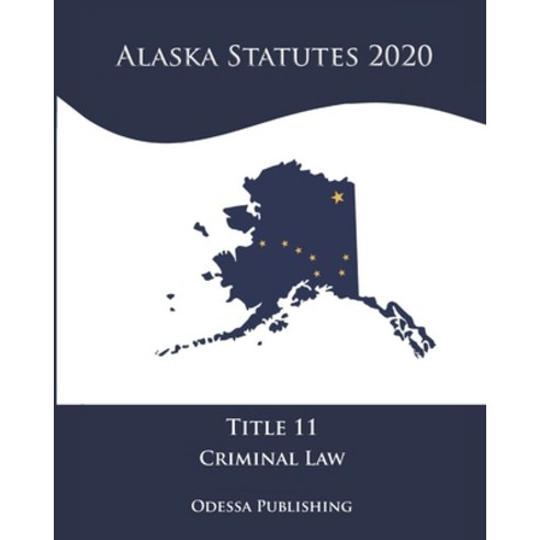 Alaska Statutes 2020 Title 11 Criminal Law Paperback, Independently ...