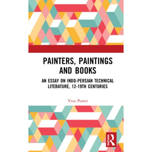 Painters Paintings and Books: An Essay on Indo-Persian Technical Literature 12-19th Centuries Hardcover, Routledge, English, 9780367534943