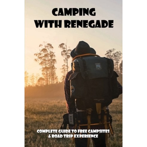 Camping With Renegade: Complete Guide To Free Campsites & Road Trip Experience: Car Camping Tips Paperback, Independently Published, English, 9798717527163