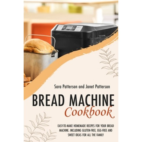 Bread Machine Cookbook: Easy-To-Make Homemade Recipes for Your Bread Machine. Including Gluten-Free ... Paperback, Independently Published